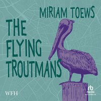 The Flying Troutmans - Miriam Toews - audiobook