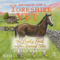 Adventures with a Yorkshire Vet. The Lucky Foal and Other Animal Tales - Julian Norton - audiobook
