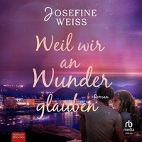 Weil wir an Wunder glauben - Josefine Weiss - audiobook