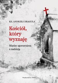 Kościół, który wyznaję. Między zgorszeniem a nadzieją - Andrzej Draguła - ebook