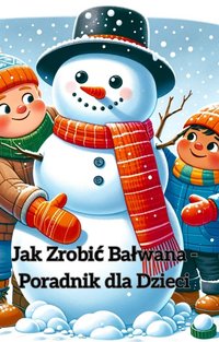 Jak Zrobić Bałwana - Poradnik dla Dzieci - Bartłomiej Chochlewicz - ebook