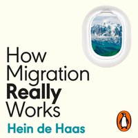 How Migration Really Works - Hein de Haas - audiobook