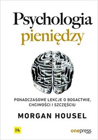 Psychologia pieniędzy. Ponadczasowe lekcje o bogactwie, chciwości i szczęściu - Morgan Housel - ebook