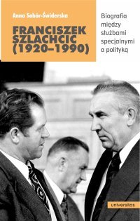Franciszek Szlachcic (1920–1990). Biografia między służbami specjalnymi a polityką - Anna Sobór-Świderska - ebook