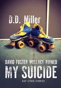 David Foster Wallace Ruined My Suicide - D.D. Miller - ebook