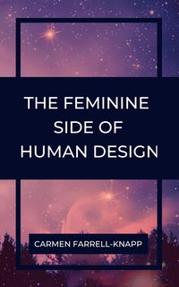 The Feminine Side of Human Design - Carmen Farrell-Knapp - ebook