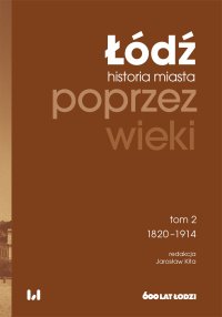 Łódź poprzez wieki. Historia miasta. Tom 2. 1820-1914 - Jarosław Kita - ebook