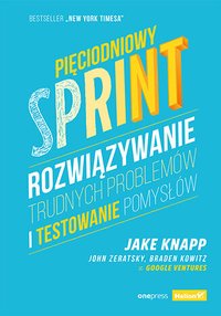 Pięciodniowy sprint. Rozwiązywanie trudnych problemów i testowanie pomysłów - Jake Knapp - ebook
