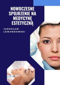 Nowoczesne spojrzenie na medycynę estetyczną - dr Jarosław Lewandowski - ebook