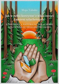 Jak w pełni korzystać z właściwości kamieni szlachetnych? Ezoteryka a naturalne połączenie człowieka ze światem przyrody - Maja Tabaka - audiobook