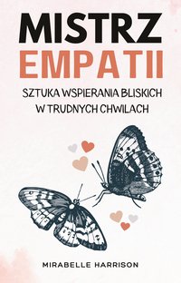 Mistrz Empatii. Sztuka Wspierania Bliskich w Trudnych Chwilach - Mirabelle Harrison - ebook