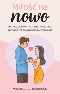 Miłość Na Nowo. Jak Przełamać Rutynę i Rozpalić Uczucie w Długoletnim Związku - Mirabelle Harrison - ebook