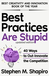 Best Practices Are Stupid: 40 Ways to Out-Innovate the Competition - Stephen M. Shapiro - ebook