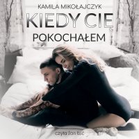Kiedy Cię pokochałem - Kamila Mikołajczyk - audiobook