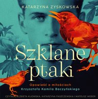 Szklane ptaki. Opowieść o miłościach Krzysztofa Kamila Baczyńskiego - Katarzyna Zyskowska - audiobook