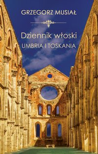 Dziennik Włoski. Umbria i Toskania - Grzegorz Musiał - ebook