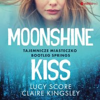 Moonshine Kiss. Tajemnicze miasteczko Bootleg Springs - Lucy Score - audiobook