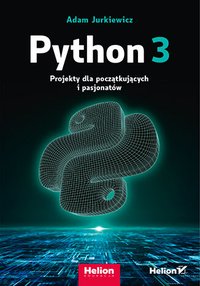 Python 3. Projekty dla początkujących i pasjonatów - Adam Jurkiewicz - ebook