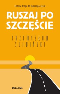 Ruszaj po szczęście. Cztery drogi do lepszego życia - Przemysław Śliwiński - ebook