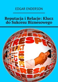 Reputacja i Relacje: Klucz do Sukcesu Biznesowego - Edgar Enderson - ebook