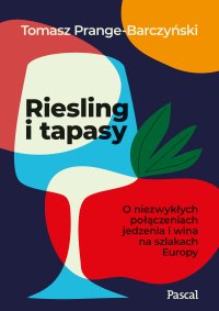 Riesling i tapasy. O niezwykłych połączeniach jedzenia i wina na szlakach Europy - Tomasz Prange-Barczyński - ebook