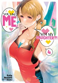 You Like Me, Not My Daughter?! Volume 4 (Light Novel) - Kota Nozomi - ebook