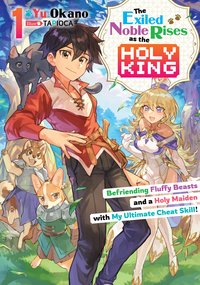 The Exiled Noble Rises as the Holy King: Befriending Fluffy Beasts and a Holy Maiden with My Ultimate Cheat Skill! Volume 1 - Yu Okano - ebook