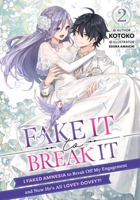 Fake It to Break It! I Faked Amnesia to Break Off My Engagement and Now He's All Lovey-Dovey?! Volume 2 - Kotoko - ebook