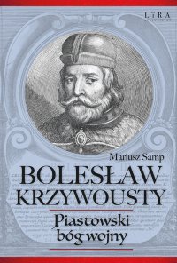 Bolesław Krzywousty. Piastowski bóg wojny - Mariusz Samp - ebook