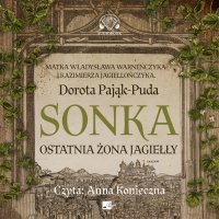 Sonka. Ostatnia żona Jagiełły - Dorota Pająk-Puda - audiobook