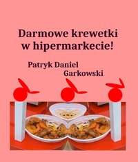 Darmowe krewetki w hipermarkecie! - Patryk Daniel Garkowski - ebook