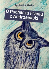 O Puchaczu Franiu z Andrzejówki - Agnieszka Kiszka - ebook