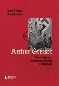 Arthur Greiser. Biografia i proces namiestnika III Rzeszy w Kraju Warty - Dieter Schenk - ebook