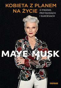Kobieta z planem na życie. O pięknie, przygodach i sukcesach - Maye Musk - audiobook