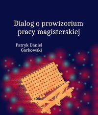 Dialog o prowizorium pracy magisterskiej - Patryk Daniel Garkowski - ebook