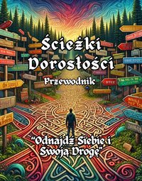 "Ścieżki Dorosłości"     Przewodnik Odnajdź Siebie i Swoją Drogę - Black Arrow - ebook