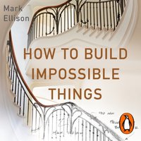 How to Build Impossible Things - Mark Ellison - audiobook