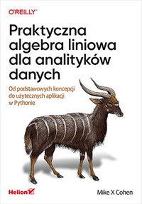Praktyczna algebra liniowa dla analityków danych. Od podstawowych koncepcji do użytecznych aplikacji w Pythonie - Mike Cohen - ebook