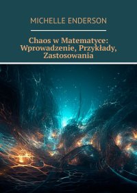 Chaos w Matematyce: Wprowadzenie, Przykłady, Zastosowania - Michelle Enderson - ebook