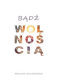 Bądź wolnością - Paulina Kulikowska - ebook