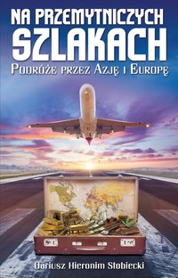 Na przemytniczych szlakach. Podróże przez Azję i Europę - Dariusz Hieronim Stobiecki - ebook