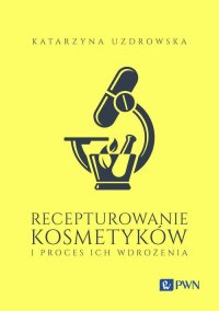 Recepturowanie kosmetyków i proces ich wdrożenia - Katarzyna Uzdrowska - ebook