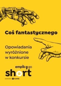 Coś fantastycznego. Opowiadania wyróżnione w konkursie Empik Go SHORT - Agnieszka Graca - ebook