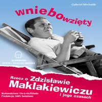 Wniebowzięty. Rzecz o Zdzisławie Maklakiewiczu i jego czasach. - Gabriel Michalik - audiobook
