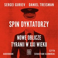 Spin dyktatorzy. Nowe oblicze tyranii w XXI wieku - Sergei Guriev - audiobook