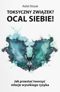 Toksyczny związek? Ocal siebie! - Rafał Olszak - ebook