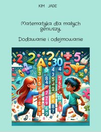 Matematyka dla małych geniuszy. Dodawanie i odejmowanie. - Kim Jade - ebook