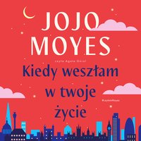 Kiedy weszłam w twoje życie - Jojo Moyes - audiobook
