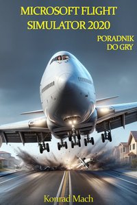 Microsoft Flight Simulator 2020. Poradnik do gry - Konrad Mach - ebook