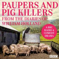 Paupers and Pig Killers from the diaries of William Holland - William Holland - audiobook